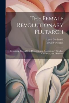 Coperta cărții The Female Revolutionary Plutarch: Containing Biographical, Historical, and Revolutionary Sketches, Characters, and Anecdotes