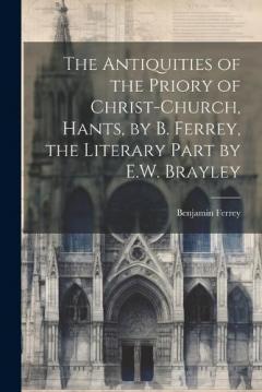 Coperta cărții The Antiquities of the Priory of Christ-Church, Hants, by B. Ferrey, the Literary Part by E.W. Brayley