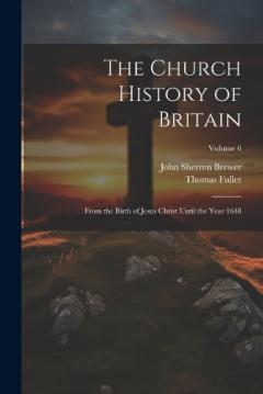 Coperta cărții The Church History of Britain: From the Birth of Jesus Christ Until the Year 1648; Volume 6