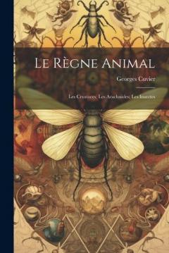 Coperta cărții Le Règne Animal: Les Crustaces; Les Arachnides; Les Insectes