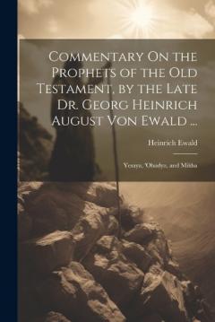 Coperta cărții Commentary On the Prophets of the Old Testament, by the Late Dr. Georg Heinrich August Von Ewald ...: Yesaya, 'obadya, and Mikha