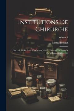 Institutions De Chirurgie: Où L'on Traite Dans Un Ordre Clair Et Nouveau De Tout Ce Qui a Rapport À Cet Art; Volume 3
