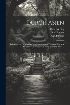 Durch Asien: Erfahrungen, Forschungen Und Sammlungen Während Der Von Amtmann Dr. Holderer Unternommenen Reise ...