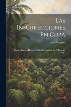 Coperta cărții Las Insurrecciones En Cuba: Apuntes Para La Historia Política De Esta Isla En El Presente Siglo