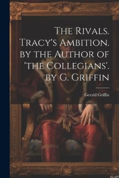 Coperta cărții The Rivals. Tracy's Ambition. by the Author of 'the Collegians'. by G. Griffin