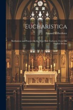 Coperta cărții Eucharistica: Meditations and Prayers On the Most Holy Eucharist. From Old English Divines