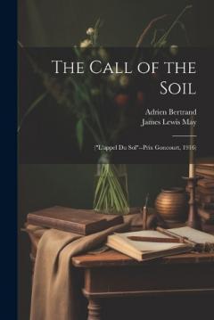 The Call of the Soil: ("L'appel Du Sol"--Prix Goncourt, 1916)