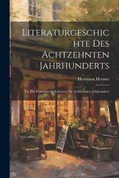 Literaturgeschichte Des Achtzehnten Jahrhunderts: Th. Die Französische Literatur Im Achtzehnten Jahrhundert