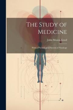 Coperta cărții The Study of Medicine: With a Physiological System of Nosology