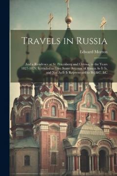 Coperta cărții Travels in Russia: And a Residence at St. Petersburg and Odessa, in the Years 1827-1829; Intended to Give Some Account of Russia As It Is, and Not As It Is Represented to Be, &c. &c