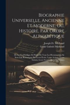 Biographie Universelle, Ancienne Et Moderne; Ou, Histoire, Par Ordre Alphabétique: De La Vie Publique Et Privée De Tous Les Hommes Qui Se Sont Fait Remarquer Par Leurs Écrits, Leurs Actions, Leurs Talents, Leurs Vertus Ou Leurs Crimes