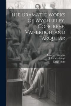 Coperta cărții The Dramatic Works of Wycherley, Congreve, Vanbrugh, and Farquhar