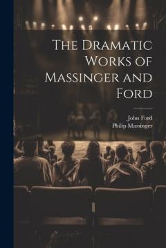 Coperta cărții The Dramatic Works of Massinger and Ford