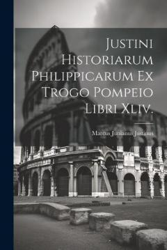 Coperta cărții Justini Historiarum Philippicarum Ex Trogo Pompeio Libri Xliv.
