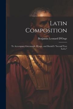 Latin Composition: To Accompany Greenough, D'ooge, and Daniell's "Second Year Latin,"