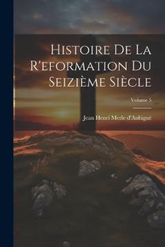 Histoire De La R'eformation Du Seizième Siècle; Volume 5