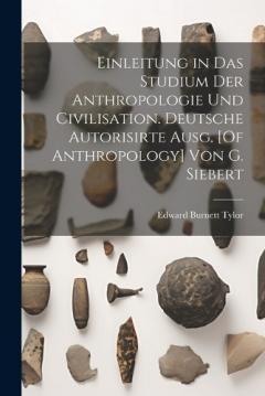 Einleitung in Das Studium Der Anthropologie Und Civilisation. Deutsche Autorisirte Ausg. [Of Anthropology] Von G. Siebert