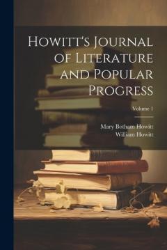 Coperta cărții Howitt's Journal of Literature and Popular Progress; Volume 1