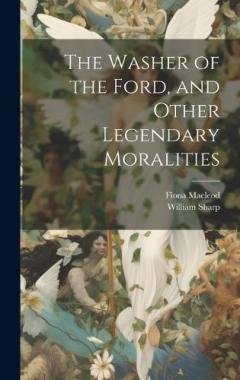 The Washer of the Ford, and Other Legendary Moralities