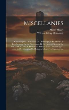Coperta cărții Miscellanies: Consisting Of: I. Letters to Dr. Channing On the Trinity; Ii. Two Sermons On the Atonement; Iii. Sacramental Sermon On the Lamb of God; Iv. Dedication Sermon--Real Christianity; V. Letter to Dr. Channing On Religious Liberty; Vi. Supple