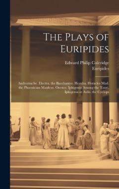 The Plays of Euripides: Andromache. Electra. the Bacchantes. Hecuba. Heracles Mad. the Phoenician Maidens. Orestes. Iphigenia Among the Tauri. Iphigenia at Aulis. the Cyclops