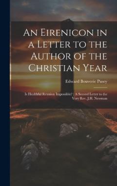 Coperta cărții An Eirenicon in a Letter to the Author of the Christian Year: Is Healthful Reunion Impossible?: A Second Letter to the Very Rev. J.H. Newman