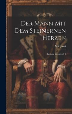 Der Mann Mit Dem Steinernen Herzen: Roman, Volumes 1-2