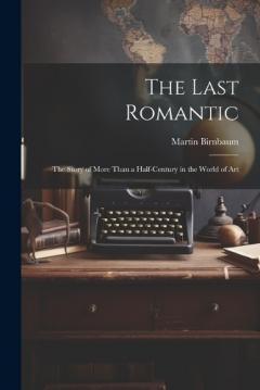 Coperta cărții The Last Romantic: the Story of More Than a Half-century in the World of Art