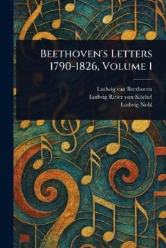 Beethoven's Letters 1790-1826, Volume 1