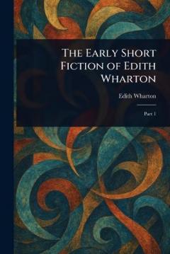 The Early Short Fiction of Edith Wharton