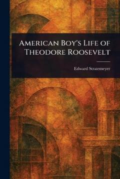 American Boy's Life of Theodore Roosevelt