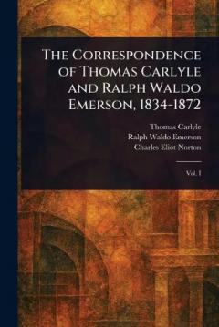The Correspondence of Thomas Carlyle and Ralph Waldo Emerson, 1834-1872