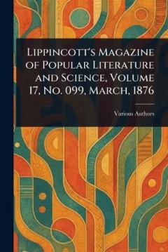 Lippincott's Magazine of Popular Literature and Science, Volume 17, No. 099, March, 1876