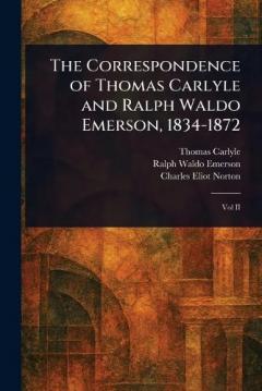 The Correspondence of Thomas Carlyle and Ralph Waldo Emerson, 1834-1872