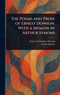 Coperta cărții The Poems and Prose of Ernest Dowson, With a Memoir by Arthur Symons