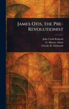 James Otis, the Pre-Revolutionist