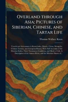 Overland Through Asia; Pictures of Siberian, Chinese, and Tartar Life
