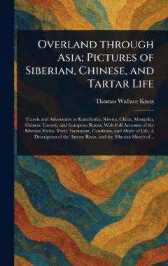 Overland Through Asia; Pictures of Siberian, Chinese, and Tartar Life