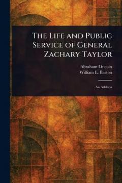 The Life and Public Service of General Zachary Taylor