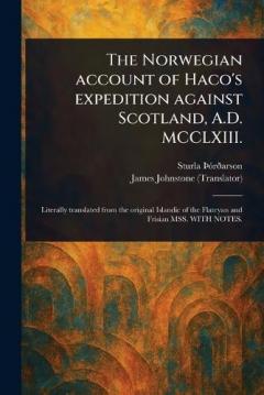 The Norwegian Account of Haco's Expedition Against Scotland, A.D. MCCLXIII.