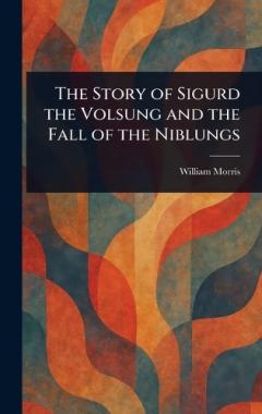 The Story of Sigurd the Volsung and the Fall of the Niblungs