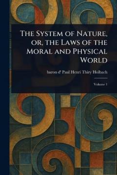 The System of Nature, or, the Laws of the Moral and Physical World