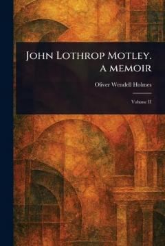 John Lothrop Motley. a Memoir