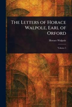 The Letters of Horace Walpole, Earl of Orford
