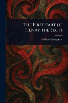 The First Part of Henry the Sixth