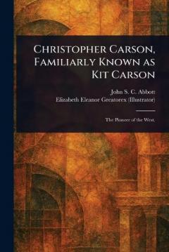 Christopher Carson, Familiarly Known as Kit Carson