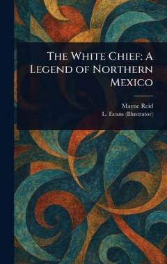 The White Chief: A Legend of Northern Mexico