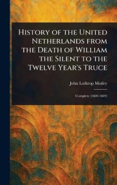 Coperta cărții History of the United Netherlands From the Death of William the Silent to the Twelve Year's Truce