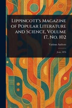 Lippincott's Magazine of Popular Literature and Science, Volume 17, No. 102