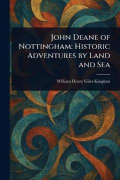 John Deane of Nottingham: Historic Adventures by Land and Sea